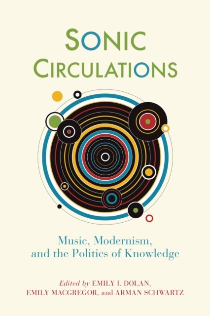 Sonic Circulations - Music, Modernism, and the Politics of Knowledge
