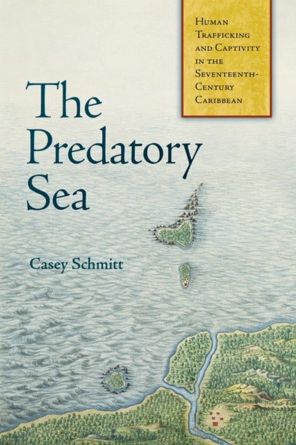 The Predatory Sea - Human Trafficking and Captivity in the Seventeenth-Century Caribbean