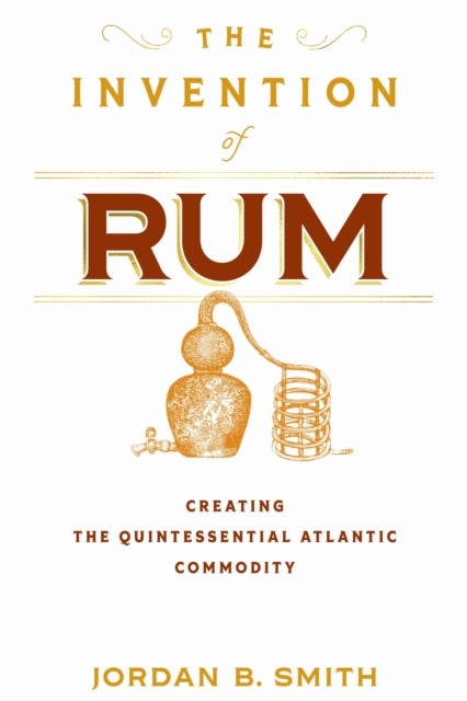 The Invention of Rum - Creating the Quintessential Atlantic Commodity
