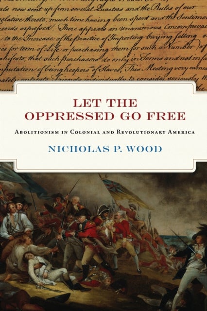 Let the Oppressed Go Free - Abolitionism in Colonial and Revolutionary America