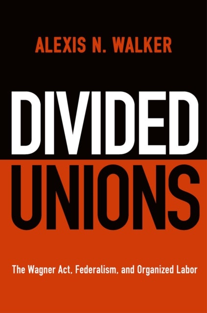 Divided Unions - The Wagner Act, Federalism, and Organized Labor