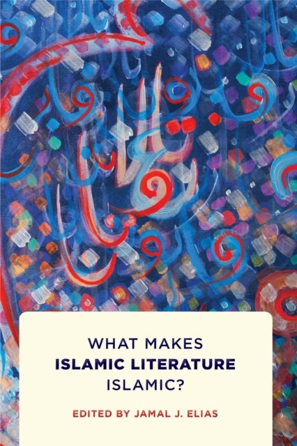 What Makes Islamic Literature Islamic? - What Makes Islamic Literature Islamic?