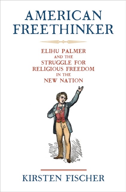 American Freethinker - Elihu Palmer and the Struggle for Religious Freedom in the New Nation