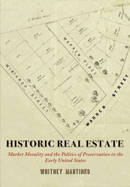 Historic Real Estate - Market Morality and the Politics of Preservation in the Early United States