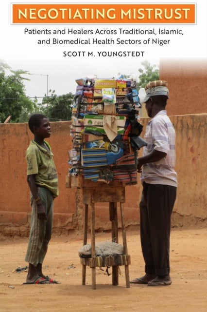 Negotiating Mistrust - Patients and Healers Across Traditional, Islamic, and Biomedical Health Sectors of Niger