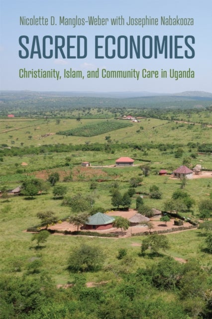 Sacred Economies - Christianity, Islam, and Community Care in Uganda