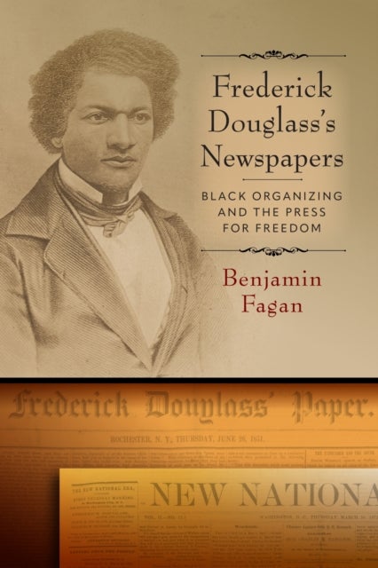 Frederick Douglass's Newspapers - Black Organizing and the Press for Freedom