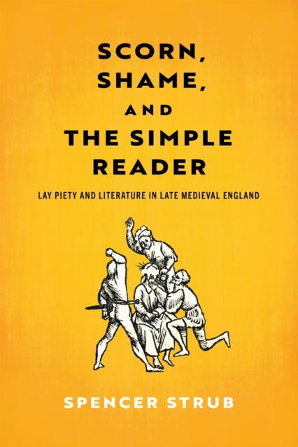 Scorn, Shame, and the Simple Reader - Lay Piety and Literature in Late Medieval England