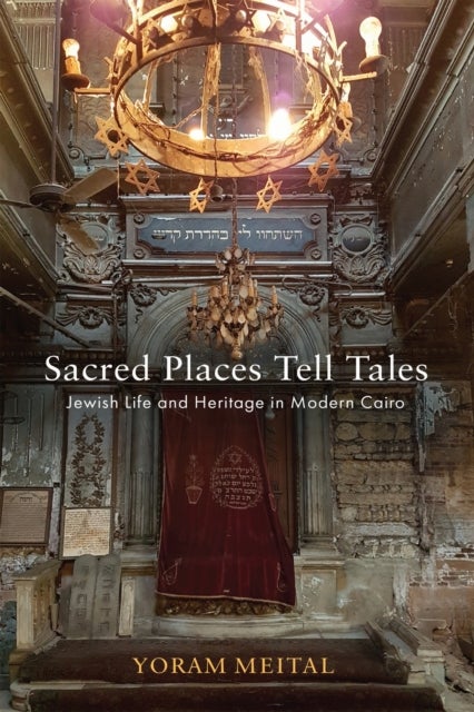 Sacred Places Tell Tales - Jewish Life and Heritage in Modern Cairo