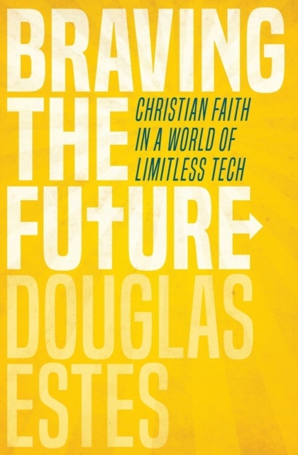 Braving the Future - Christian Faith in a World of Limitless Tech