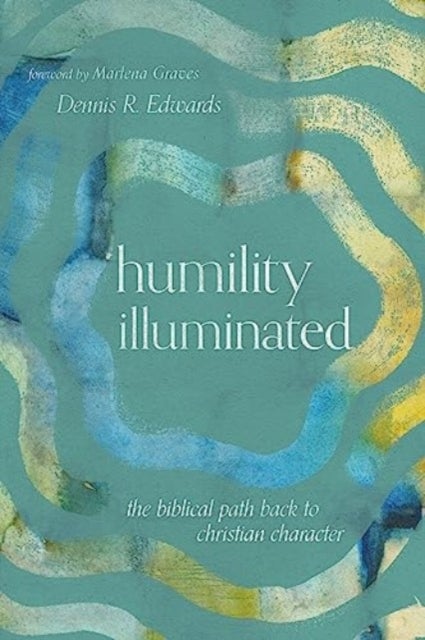 Humility Illuminated - The Biblical Path Back to Christian Character