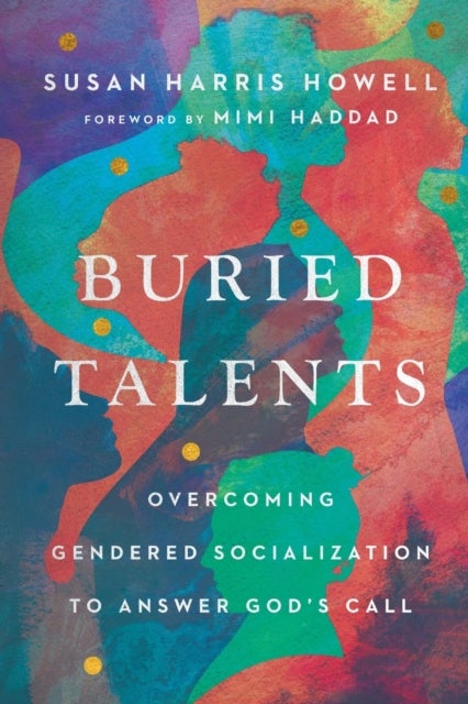 Buried Talents ¿ Overcoming Gendered Socialization to Answer God`s Call