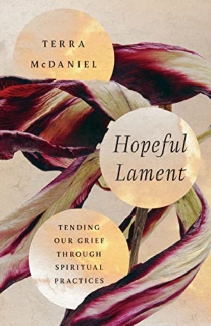Hopeful Lament ¿ Tending Our Grief Through Spiritual Practices