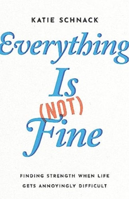 Everything Is (Not) Fine - Finding Strength When Life Gets Annoyingly Difficult