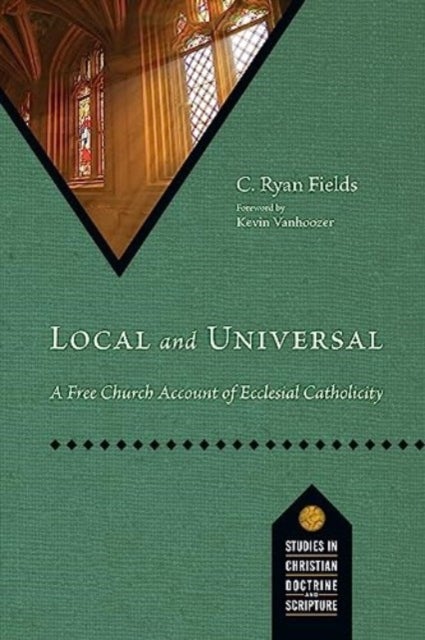 Local and Universal - A Free Church Account of Ecclesial Catholicity