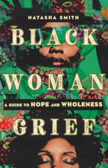 Black Woman Grief - A Guide to Hope and Wholeness