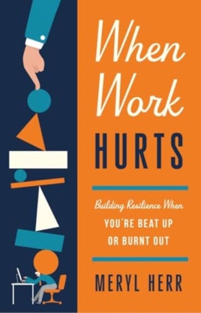 When Work Hurts - Building Resilience When You're Beat Up or Burnt Out