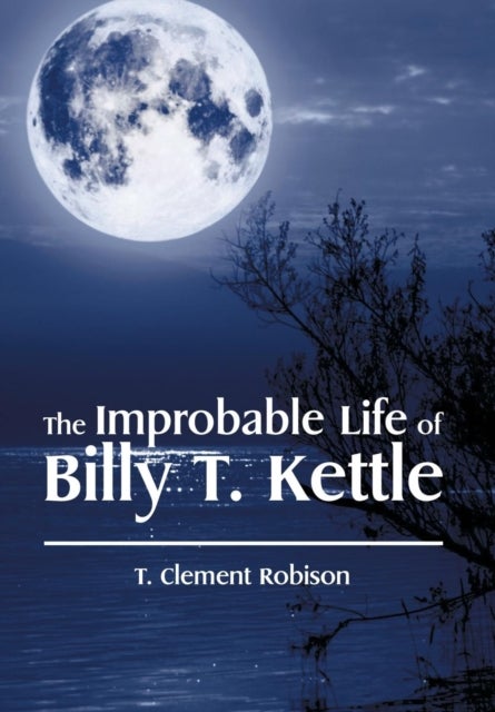 The Improbable Life of Billy T. Kettle