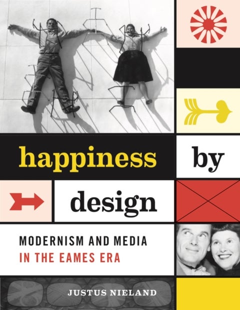 Happiness by Design - Modernism and Media in the Eames Era