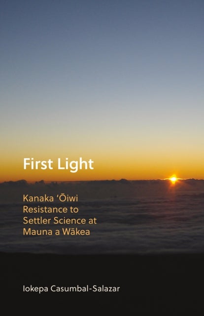 First Light - Kanaka 'Oiwi Resistance to Settler Science at Mauna a Wakea