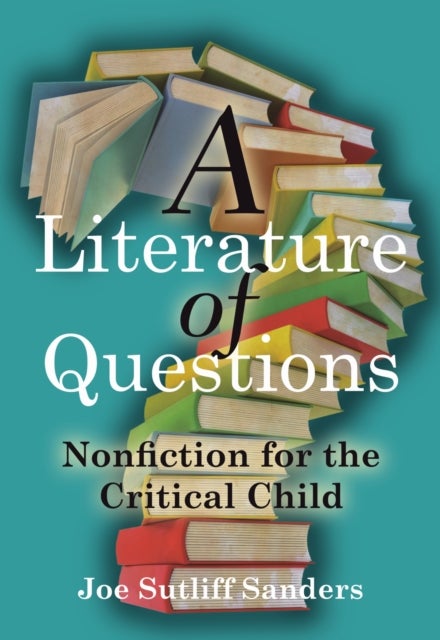 A Literature of Questions - Nonfiction for the Critical Child