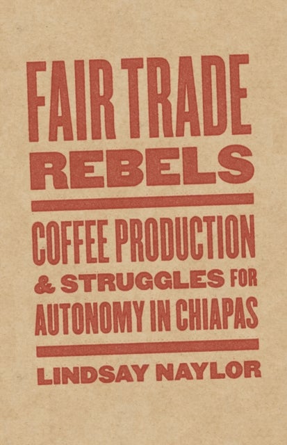 Fair Trade Rebels - Coffee Production and Struggles for Autonomy in Chiapas