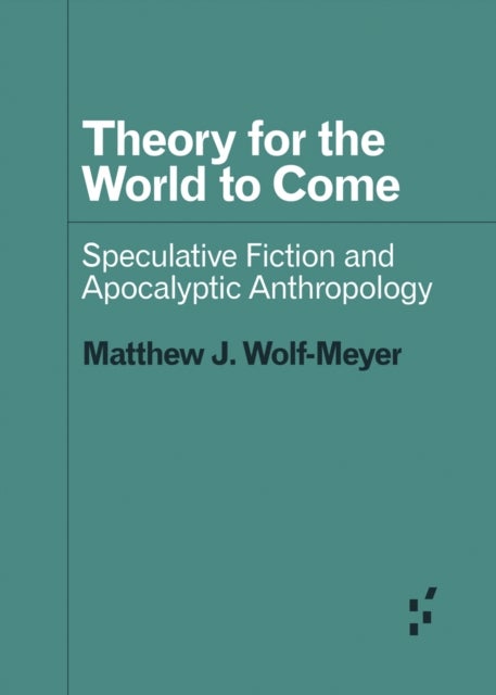 Theory for the World to Come - Speculative Fiction and Apocalyptic Anthropology