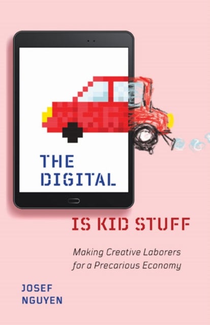 The Digital Is Kid Stuff - Making Creative Laborers for a Precarious Economy