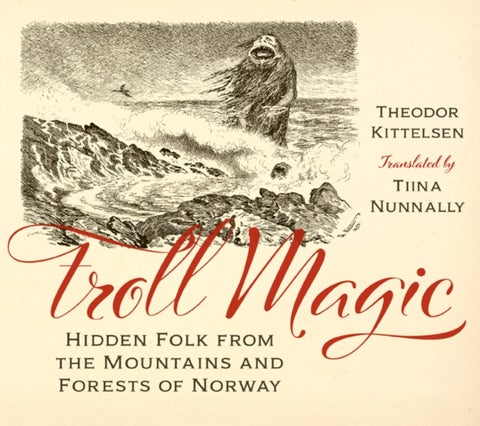 Troll Magic - Hidden Folk from the Mountains and Forests of Norway