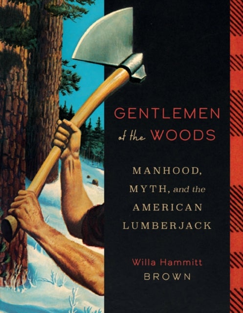 Gentlemen of the Woods - Manhood, Myth, and the American Lumberjack