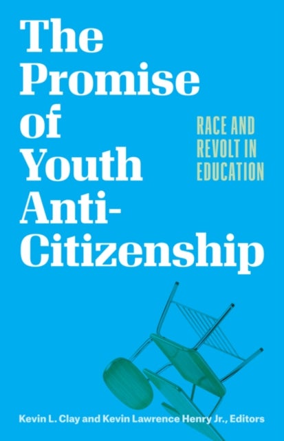 The Promise of Youth Anti-Citizenship - Race and Revolt in Education