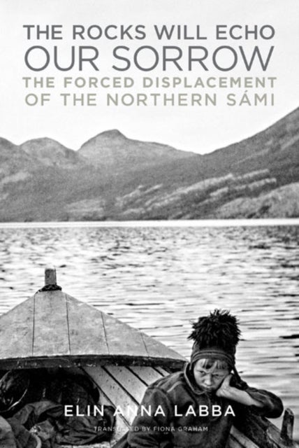 The Rocks Will Echo Our Sorrow - The Forced Displacement of the Northern Sami