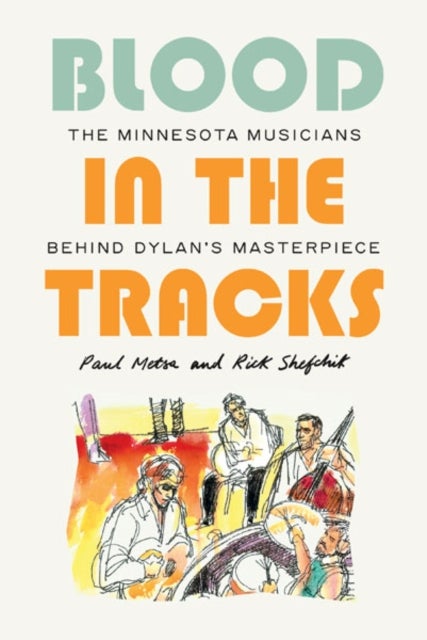Blood in the Tracks - The Minnesota Musicians Behind Dylan's Masterpiece