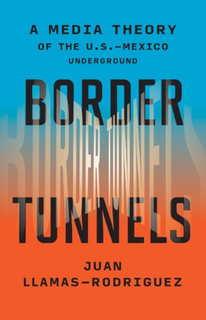 Border Tunnels - A Media Theory of the U.S.-Mexico Underground