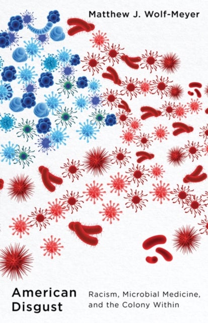 American Disgust - Racism, Microbial Medicine, and the Colony Within