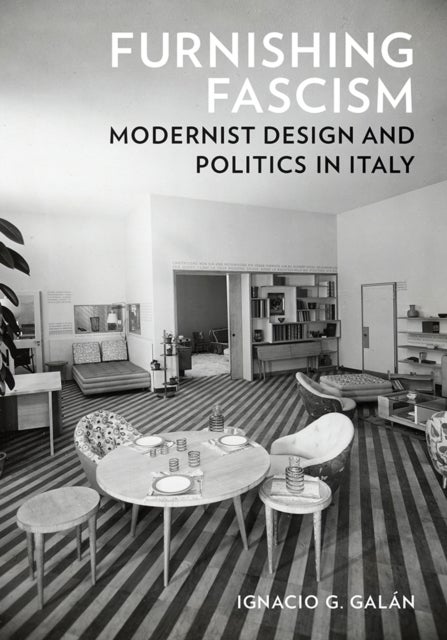 Furnishing Fascism - Modernist Design and Politics in Italy