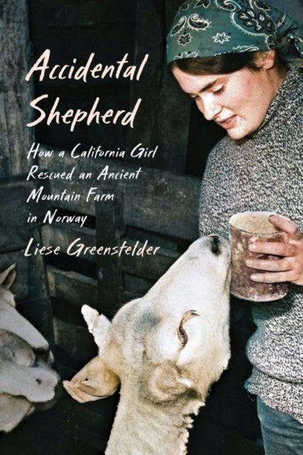 Accidental Shepherd - How a California Girl Rescued an Ancient Mountain Farm in Norway