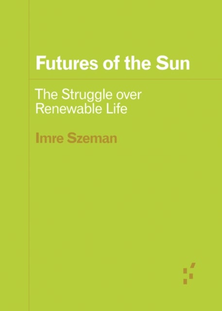Futures of the Sun - The Struggle Over Renewable Life