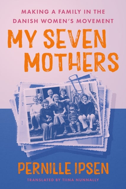 My Seven Mothers - Making a Family in the Danish Women's Movement