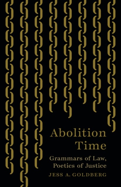 Abolition Time - Grammars of Law, Poetics of Justice