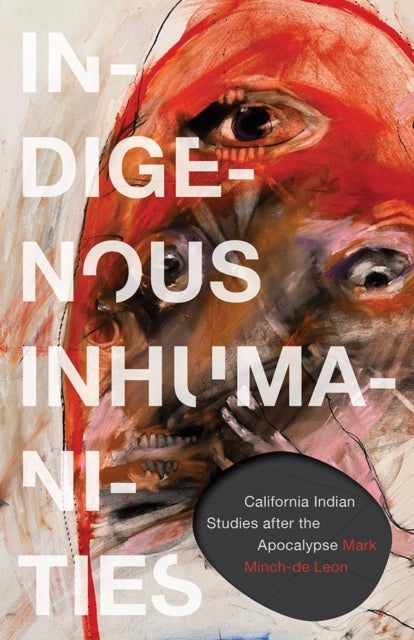 Indigenous Inhumanities - California Indian Studies After the Apocalypse