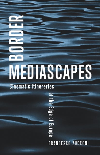 Border Mediascapes - Cinematic Itineraries at the Edge of Europe