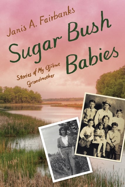 Sugar Bush Babies - Stories of My Ojibwe Grandmother