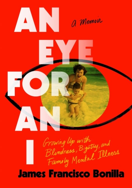 An Eye for an I - Growing Up with Blindness, Bigotry, and Family Mental Illness