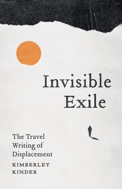 Invisible Exile - The Travel Writing of Displacement