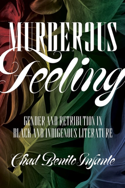 Murderous Feeling - Gender and Retribution in Black and Indigenous Literature