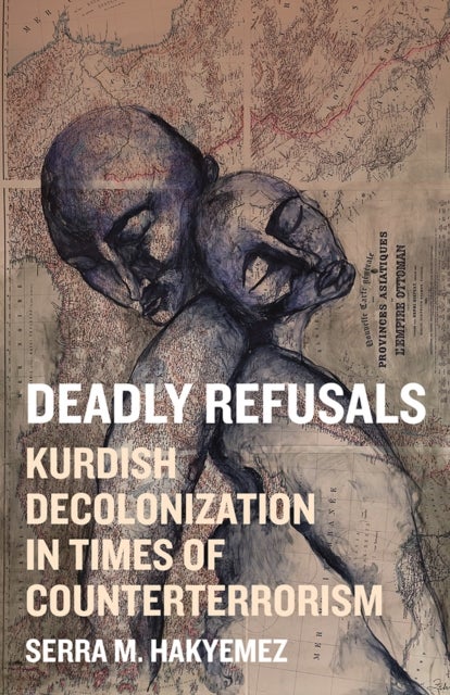 Deadly Refusals - Kurdish Decolonization in Times of Counterterrorism