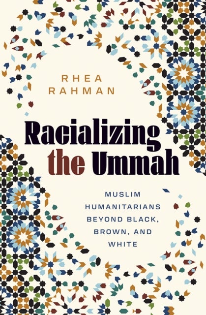 Racializing the Ummah - Muslim Humanitarians Beyond Black, Brown, and White