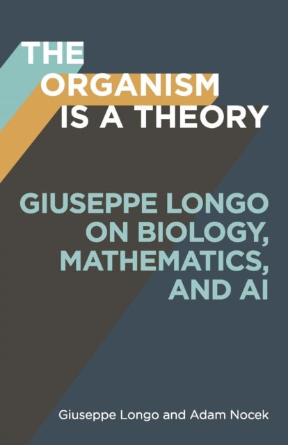 The Organism Is a Theory Volume 77 - Giuseppe Longo on Biology, Mathematics, and AI
