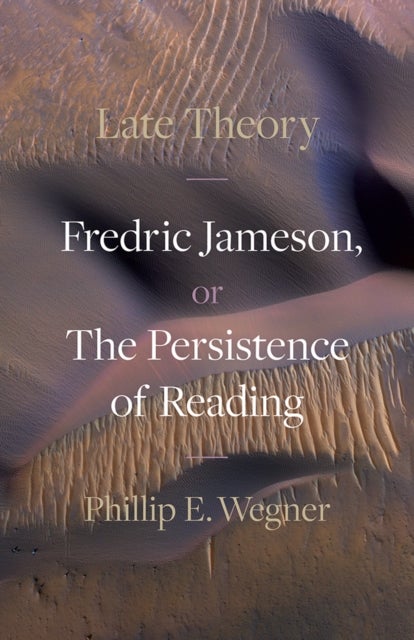 Late Theory - Fredric Jameson, or the Persistence of Reading
